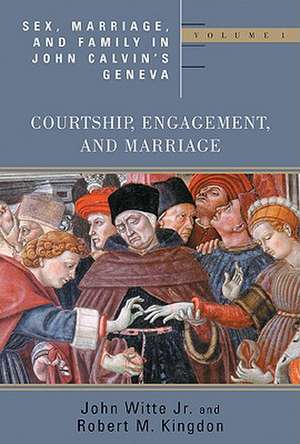 Sex, Marriage, and Family in John Calvin's Geneva: Courtship, Engagement, and Marriage de John Jarrett