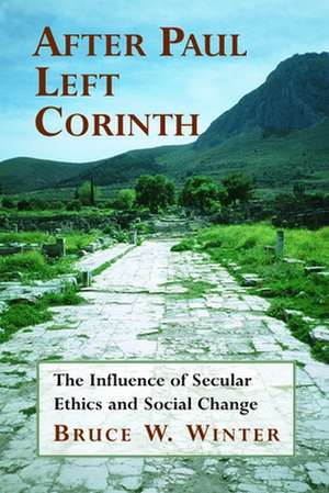 After Paul Left Corinth: The Influence of Secular Ethics and Social Change de Bruce W. Winter