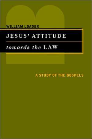 Jesus' Attitude Towards the Law: A Study of the Gospels de William Loader