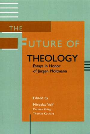 The Future of Theology: Essays in Honor of Jurgen Moltmann de Miroslav Volf