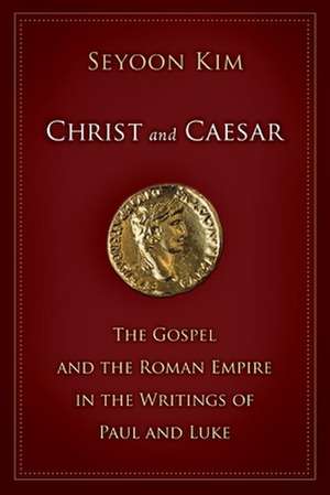 Christ and Caesar: The Gospel and the Roman Empire in the Writings of Paul and Luke de Seyoon Kim