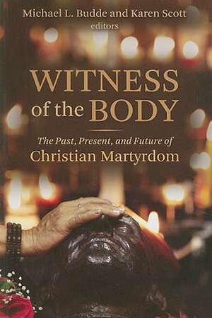 Witness of the Body: The Past, Present, and Future of Christian Martyrdom de Ann W. Astell