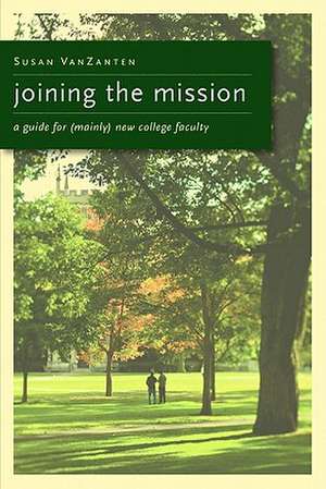 Joining the Mission: A Guide for (Mainly) New College Faculty de Susan VanZanten