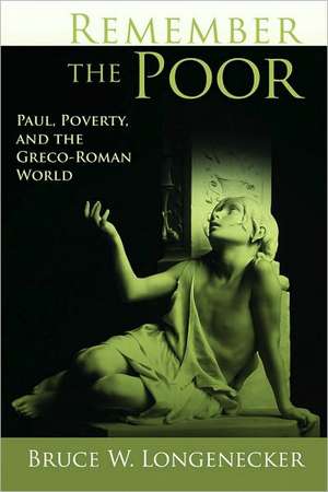 Remember the Poor: Paul, Poverty, and the Greco-Roman World de Bruce W. Longenecker