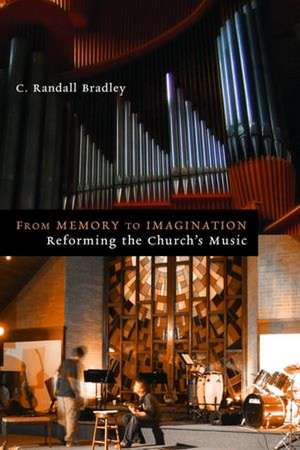 From Memory to Imagination: Reforming the Church's Music de C. Randall Bradley