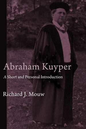 Abraham Kuyper: A Short and Personal Introduction de Richard J. Mouw