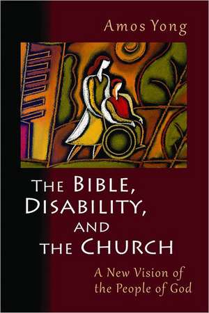 The Bible, Disability, and the Church de Amos Yong