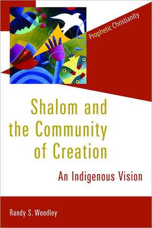 Shalom and the Community of Creation: An Indigenous Vision de Randy S. Woodley