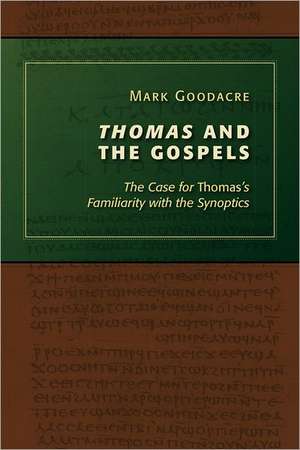 Thomas and the Gospels: The Case for Thomas's Familiarity with the Synoptics de Mark Goodacre