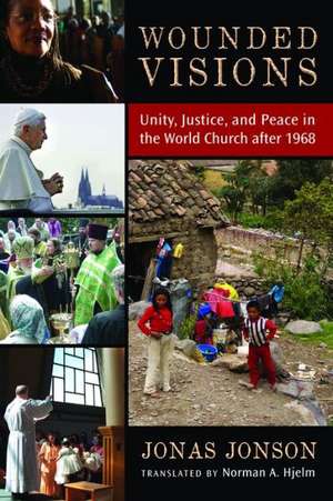 Wounded Visions: Unity, Justice, and Peace in the World Church After 1968 de Jonas Jonson