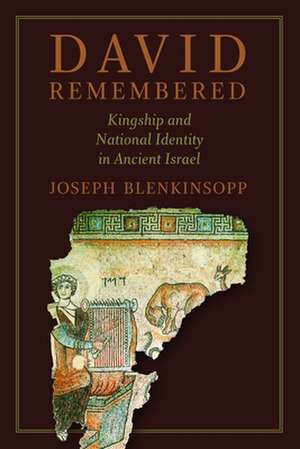 David Remembered: Kingship and National Identity in Ancient Israel de Joseph Blenkinsopp