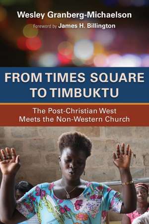 From Times Square to Timbuktu: The Post-Christian West Meets the Non-Western Church de Wesley Granberg-Michaelson