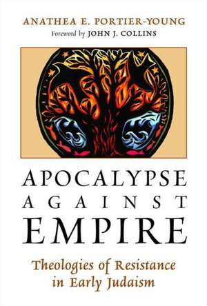 Apocalypse Against Empire: Theologies of Resistance in Early Judaism de Anathea E. Portier-Young