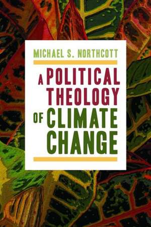 A Political Theology of Climate Change de Michael S. Northcott