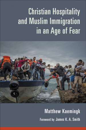 Christian Hospitality and Muslim Immigration in an Age of Fear de Kaemingk, Matthew