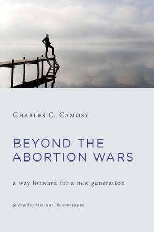 Beyond the Abortion Wars de Charles C Camosy