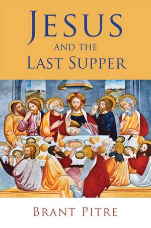 Jesus and the Last Supper de Brant Pitre