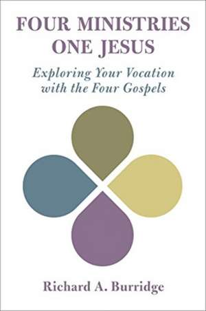 Four Ministries, One Jesus: Exploring Your Vocation with the Four Gospels de Richard A. Burridge