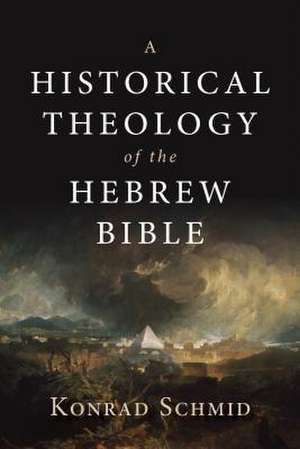 A Historical Theology of the Hebrew Bible de Konrad Schmid