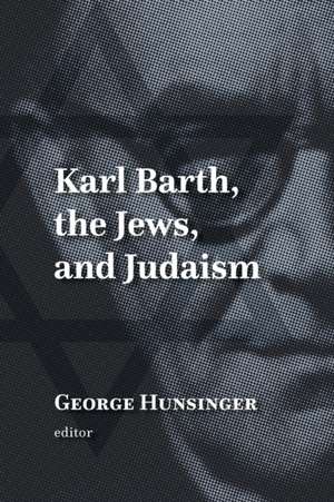 Karl Barth, the Jews, and Judaism de George Hunsinger