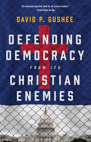 Defending Democracy from Its Christian Enemies de David P Gushee