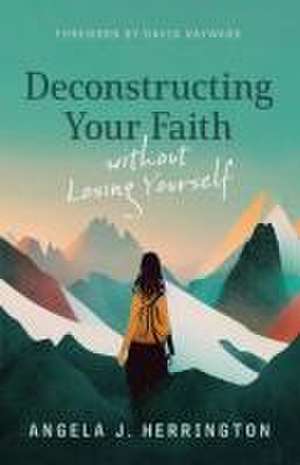 Deconstructing Your Faith Without Losing Yourself de Angela J Herrington