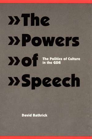 The Powers of Speech: The Politics of Culture in the GDR de David Bathrick