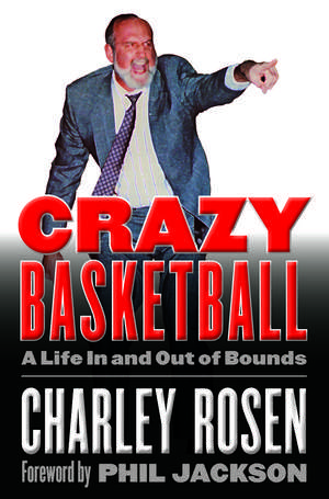 Crazy Basketball: A Life In and Out of Bounds de Charley Rosen