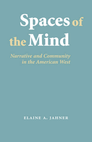 Spaces of the Mind: Narrative and Community in the American West de Elaine A. Jahner