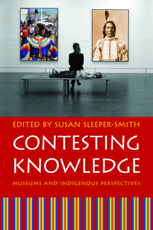 Contesting Knowledge: Museums and Indigenous Perspectives de Susan Sleeper-Smith