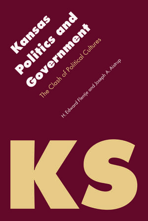 Kansas Politics and Government: The Clash of Political Cultures de H. Edward Flentje