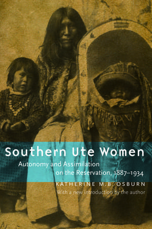 Southern Ute Women: Autonomy and Assimilation on the Reservation, 1887-1934 de Katherine M. B. Osburn