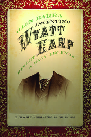 Inventing Wyatt Earp: His Life and Many Legends de Allen Barra