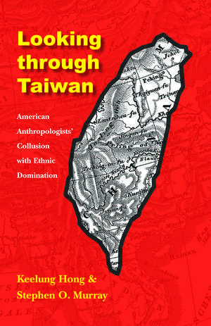 Looking through Taiwan: American Anthropologists' Collusion with Ethnic Domination de Keelung Hong