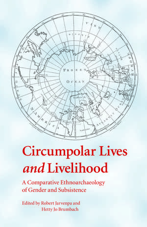 Circumpolar Lives and Livelihood – A Comparative Ethnoarchaeology of Gender and Subsistence de Robert Jarvenpa