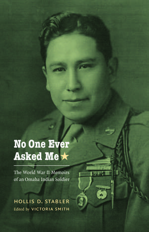 No One Ever Asked Me: The World War II Memoirs of an Omaha Indian Soldier de Hollis D. Stabler