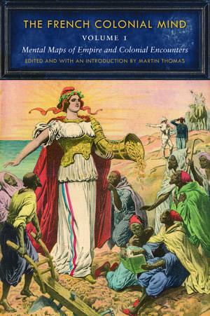 The French Colonial Mind, Volume 1: Mental Maps of Empire and Colonial Encounters de Martin Thomas