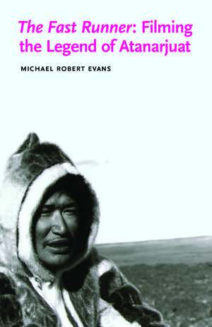 The Fast Runner: Filming the Legend of Atanarjuat de Michael Robert Evans