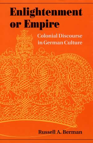 Enlightenment or Empire: Colonial Discourse in German Culture de Russell A. Berman