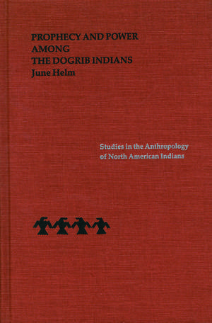 Prophecy and Power among the Dogrib Indians de June Helm