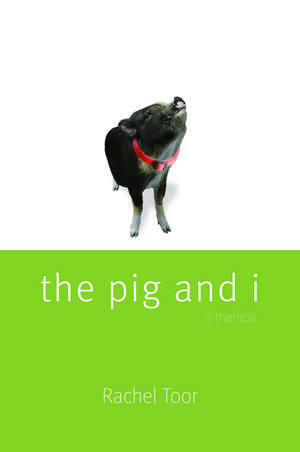 The Pig and I de Rachel Toor