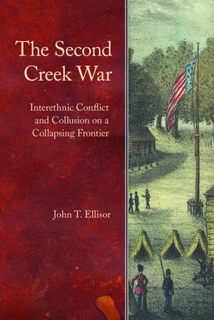 The Second Creek War: Interethnic Conflict and Collusion on a Collapsing Frontier de John T. Ellisor