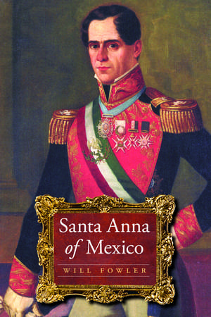 Santa Anna of Mexico de Will Fowler