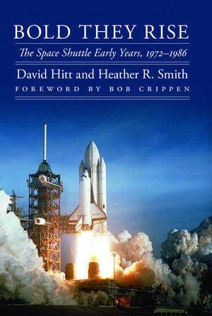 Bold They Rise: The Space Shuttle Early Years, 1972-1986 de David Hitt