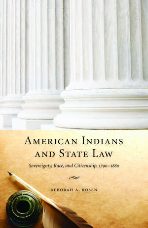 American Indians and State Law: Sovereignty, Race, and Citizenship, 1790-1880 de Deborah A. Rosen