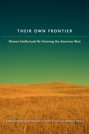 Their Own Frontier: Women Intellectuals Re-Visioning the American West de Shirley Anne Leckie