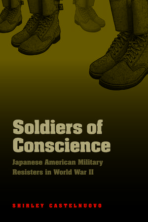 Soldiers of Conscience: Japanese American Military Resisters in World War II de Shirley Castelnuovo