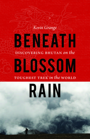 Beneath Blossom Rain: Discovering Bhutan on the Toughest Trek in the World de Kevin Grange