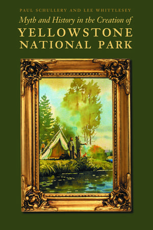 Myth and History in the Creation of Yellowstone National Park de Paul Schullery