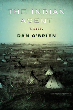 The Indian Agent: A Novel de Dan O'Brien